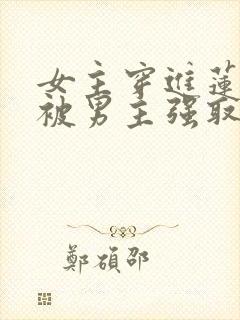 女主穿进莲花楼被男主强取豪夺小说