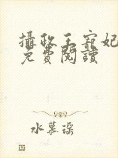 摄政王宠妃日常免费阅读