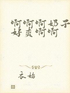 啊啊啊奶子好大好爽啊啊