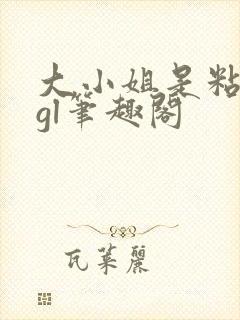 大小姐是粘人精gl笔趣阁封面