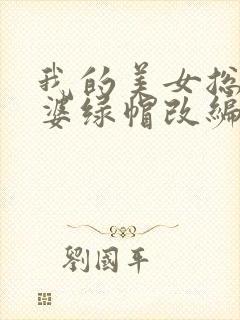 我的美女总裁老婆绿帽改编