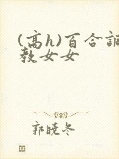 (高h)百合调教女女