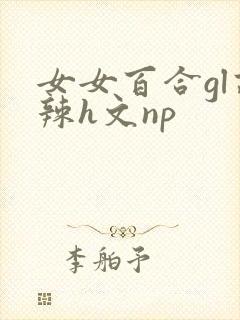 女女百合gl高辣h文np