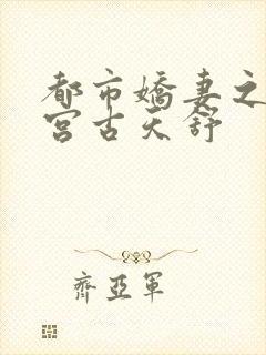 都市娇妻之美后宫古天舒