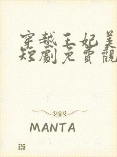 穿越王妃美又飒短剧免费观看全集