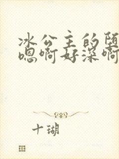 冰公主的堕落h嗯啊好深啊文