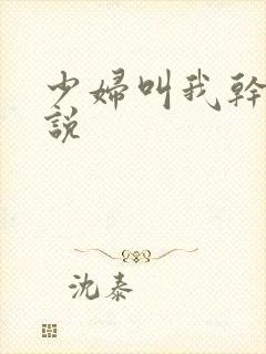 少妇叫我干她小说