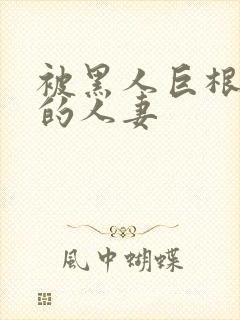 被黑人巨根征服的人妻