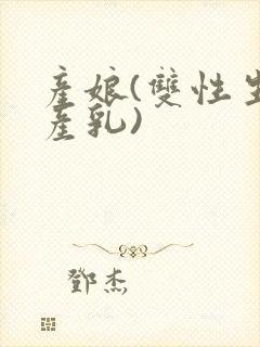 产娘(双性生子产乳)