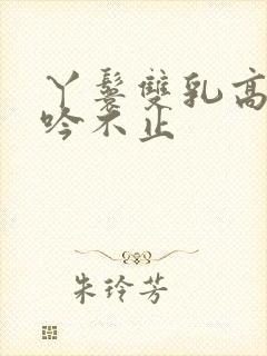 丫鬟双乳高耸呻吟不止