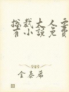 总裁大人要够没有小说免费阅读全文封面