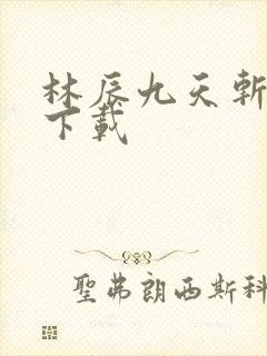 林辰九天斩神诀下载