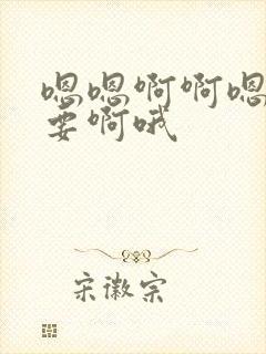 嗯嗯啊啊嗯 不要啊哦