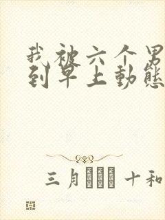 我被六个男人躁到早上动态图