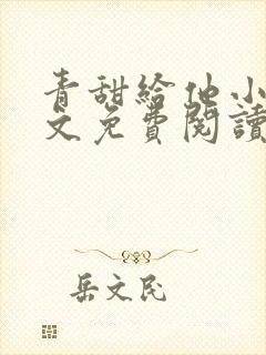 青甜给他小说全文免费阅读笔趣阁