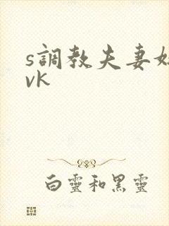 s调教夫妻奴|vk