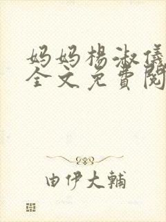 妈妈杨淑仪云风全文免费阅读笔趣阁