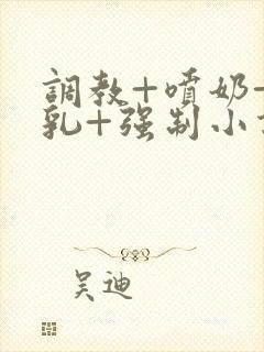 调教+喷奶+巨乳+强制小说封面