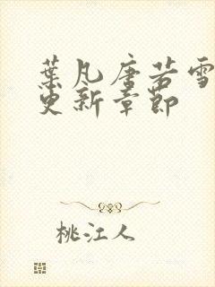 叶凡唐若雪最新更新章节