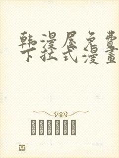 韩漫屋免费漫画下拉式漫画网