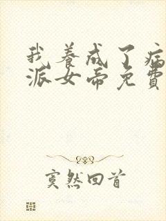 我养成了病娇反派女帝免费漫画