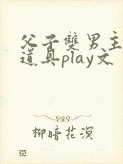 父子双男主调教道具play文