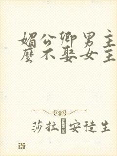 媚公卿男主为什么不娶女主