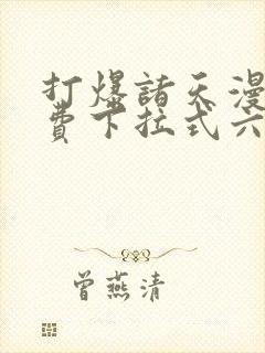 打爆诸天漫画免费下拉式六漫画