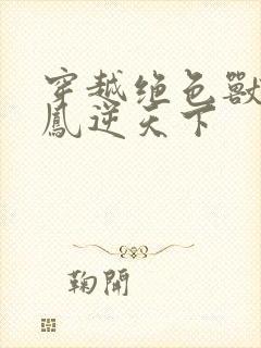 穿越绝色兽妃:凤逆天下封面