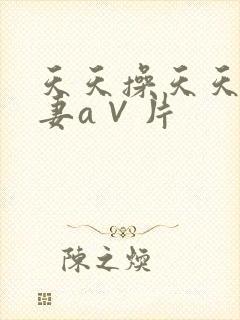 天天操天天爽人妻a∨片