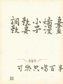 调教小娇妻/调教妻子漫画