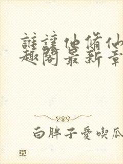 谁让他修仙的笔趣阁最新章节