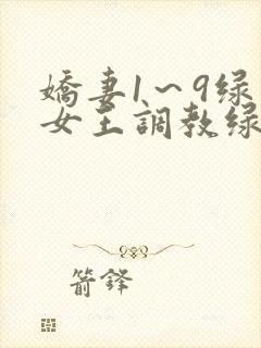 娇妻1～9绿帽女王调教绿帽男奴