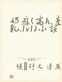 奶瘾(高h,产乳,1v1)小说