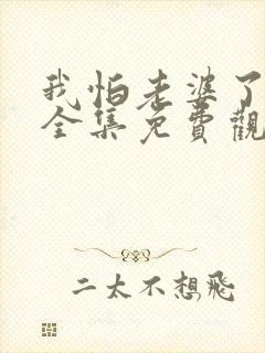 我怕老婆了短剧全集免费观看