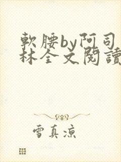 软腰by阿司匹林全文阅读