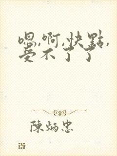 嗯,啊,快点,受不了了