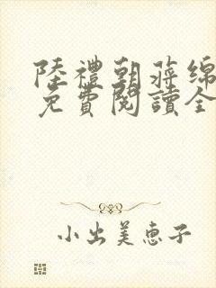 陆礼朝蒋绵小说免费阅读全文无弹窗