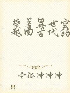 带着异世空间穿越回古代的小说