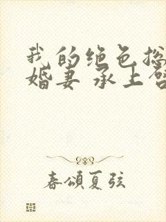 我的绝色总裁未婚妻 承上启下