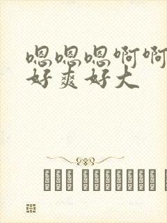 嗯嗯嗯啊啊啊啊好爽好大