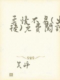 柔情不易(出轨后)免费阅读最新章节