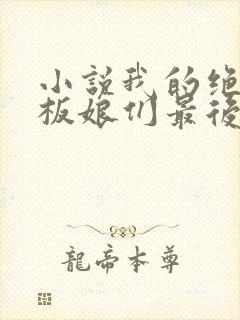 小说我的绝色老板娘们最后结局怎么样