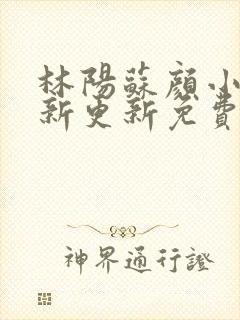 林阳苏颜小说最新更新免费阅读