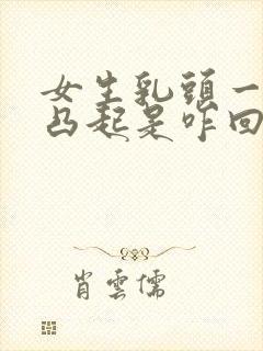 女生乳头一直是凸起是咋回事