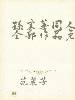 孙寒华同人小说全部作品免费阅读