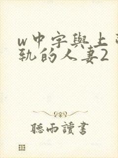 w中字与上司出轨的人妻2