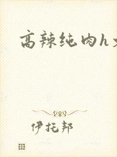 高辣纯肉h文