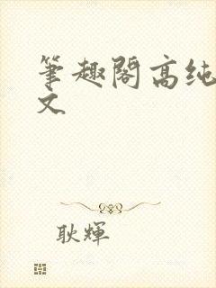 笔趣阁高纯度h文