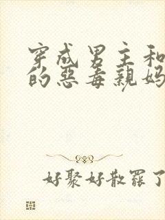 穿成男主和反派的恶毒亲妈